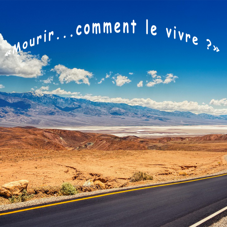 Mourir...comment le vivre ?